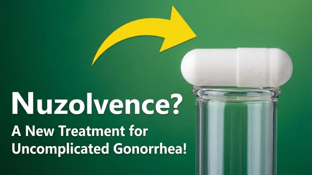 Nuzolvence? A New Treatment for Uncomplicated Gonorrhea!